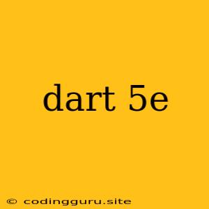 Dart 5e