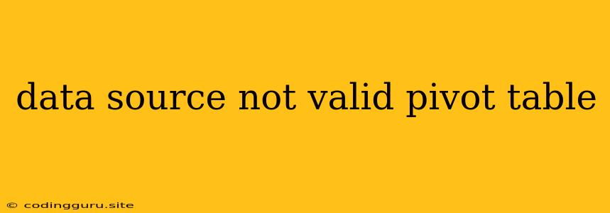 Data Source Not Valid Pivot Table