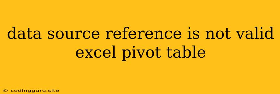 Data Source Reference Is Not Valid Excel Pivot Table