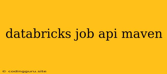 Databricks Job Api Maven