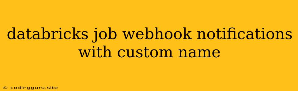 Databricks Job Webhook Notifications With Custom Name