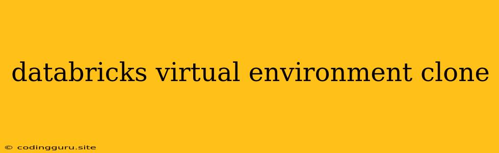 Databricks Virtual Environment Clone