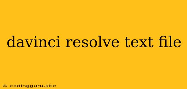 Davinci Resolve Text File