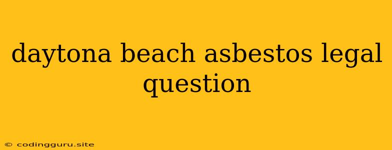 Daytona Beach Asbestos Legal Question