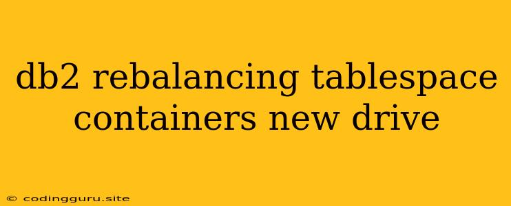 Db2 Rebalancing Tablespace Containers New Drive