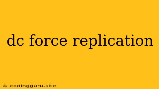 Dc Force Replication