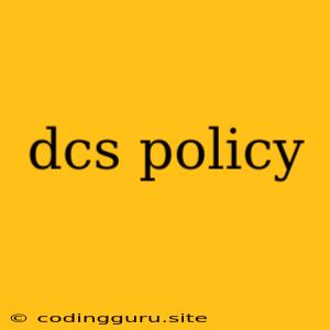 Dcs Policy