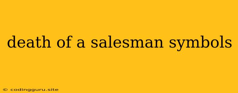 Death Of A Salesman Symbols