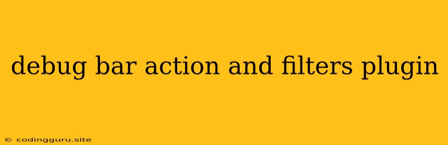 Debug Bar Action And Filters Plugin