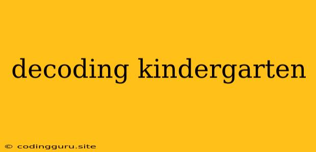 Decoding Kindergarten