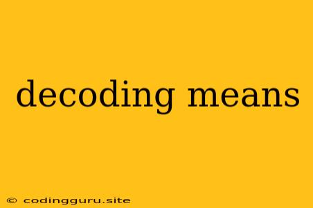 Decoding Means