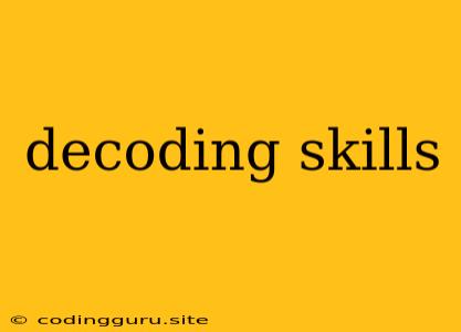 Decoding Skills