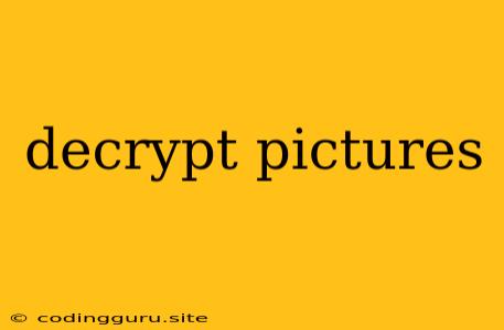 Decrypt Pictures