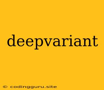 Deepvariant