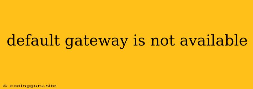 Default Gateway Is Not Available