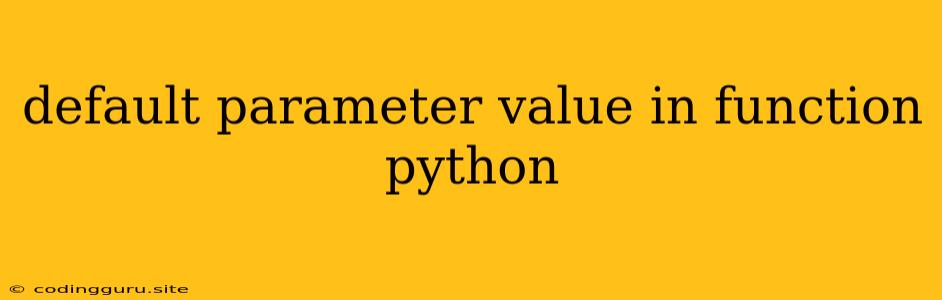 Default Parameter Value In Function Python