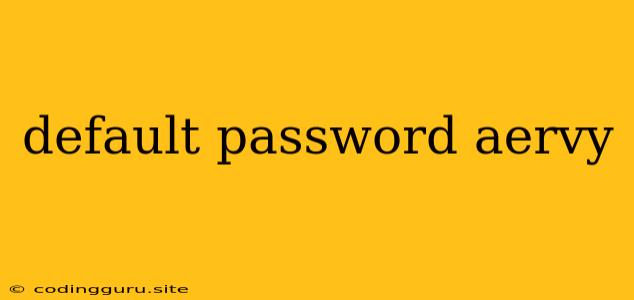 Default Password Aervy