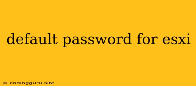 Default Password For Esxi