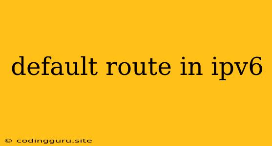 Default Route In Ipv6