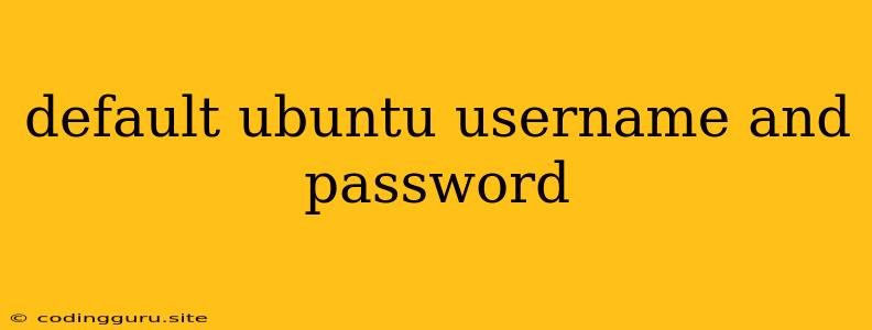 Default Ubuntu Username And Password