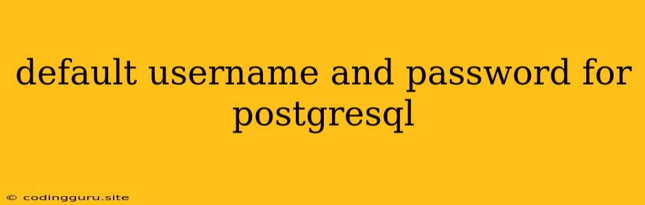 Default Username And Password For Postgresql