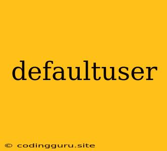 Defaultuser