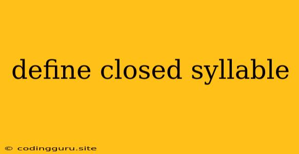 Define Closed Syllable