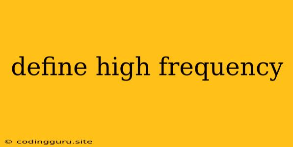 Define High Frequency