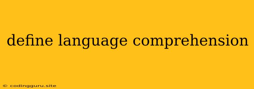 Define Language Comprehension