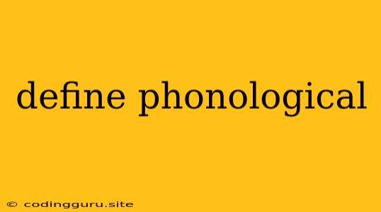 Define Phonological