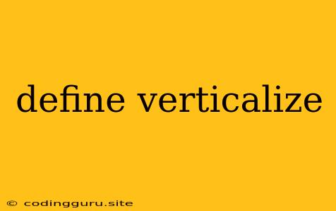 Define Verticalize