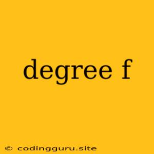 Degree F