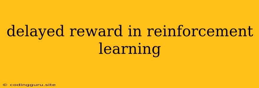 Delayed Reward In Reinforcement Learning