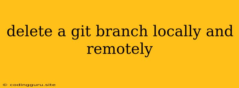 Delete A Git Branch Locally And Remotely