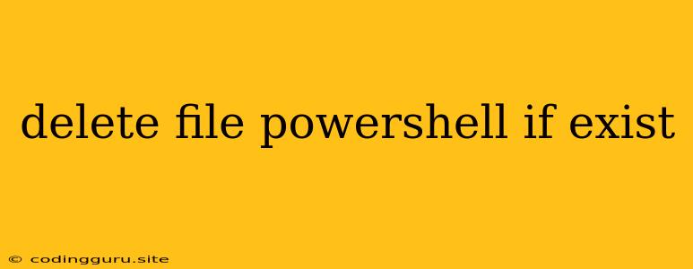 Delete File Powershell If Exist