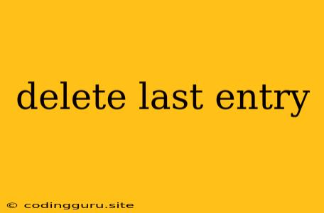 Delete Last Entry