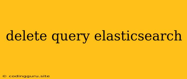 Delete Query Elasticsearch