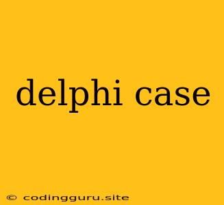 Delphi Case