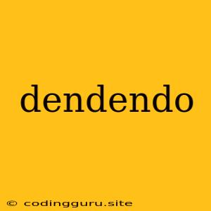 Dendendo