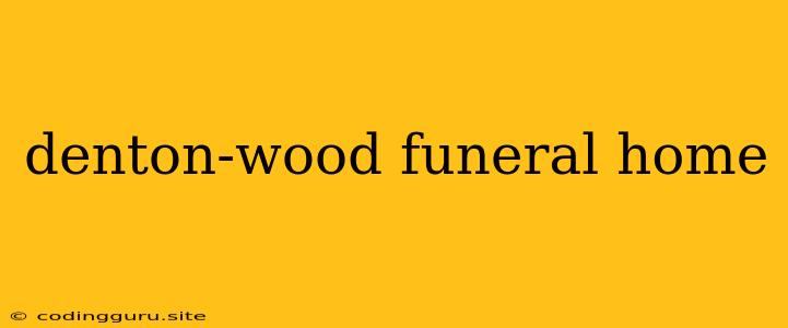 Denton-wood Funeral Home