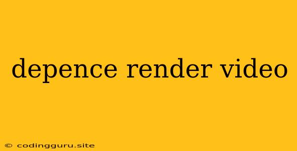 Depence Render Video