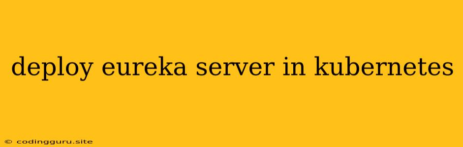 Deploy Eureka Server In Kubernetes