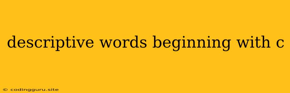 Descriptive Words Beginning With C