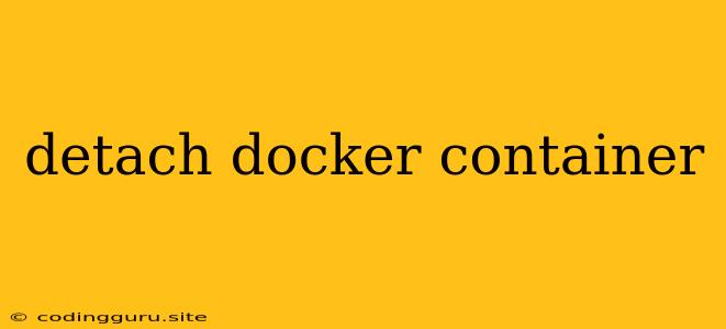 Detach Docker Container