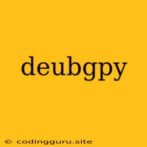 Deubgpy