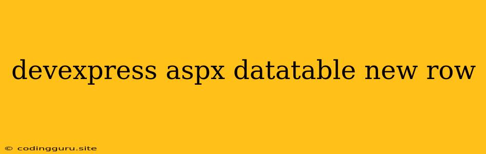 Devexpress Aspx Datatable New Row