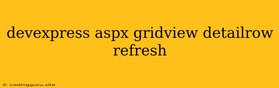 Devexpress Aspx Gridview Detailrow Refresh