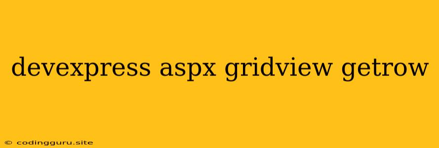 Devexpress Aspx Gridview Getrow