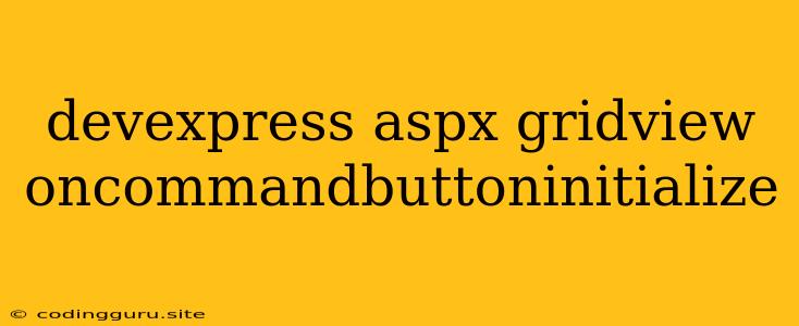 Devexpress Aspx Gridview Oncommandbuttoninitialize