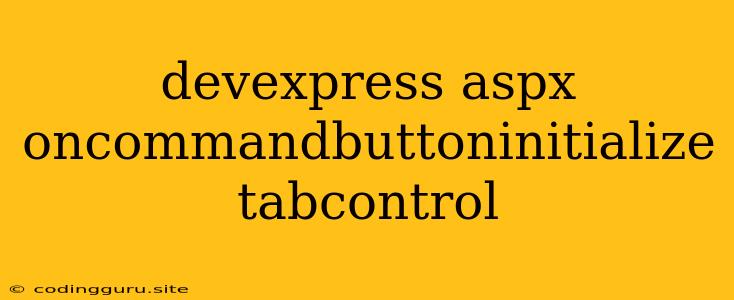 Devexpress Aspx Oncommandbuttoninitialize Tabcontrol